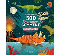 Le Larousse des 500 pourquoi comment - Les Dinosaures