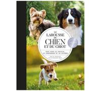 Le Larousse Du Chien Et Du Chiot - Tout Pour Le Choisir, Le Comprendre Et Le Soigner