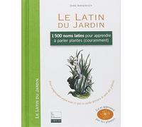 Le Latin du Jardin: 1500 noms latins pour apprendre à parler plantes couramment