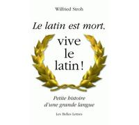Le Latin est mort, vive le latin ! Petite histoire d'une grande langue - Wilfried Stroh - Belles Lettres - broché - Essai