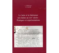 Le Latin Et La Litterature Neo-latine Au Xixe Siecle: Pratiques Et Representations