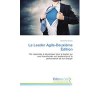 Le Leader Agile-Deuxième Édition: Six capacités à développer pour le leader qui veut transformer son leadership et la performance de son équipe