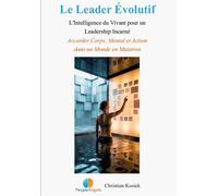 Le Leader Évolutif Accorder Corps, Mental et Action dans un Monde en Mutation - Christian Kosiek - Books On Demand - broché - Guide