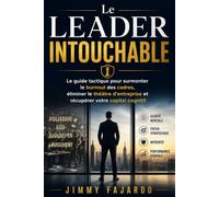 Le Leader Intouchable: Le guide tactique pour surmonter le burnout des cadres, éliminer le théâtre d’entreprise et récupérer votre capital cognitif