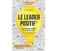 Le leader positif: Psychologie positive et neurosciences : les nouvelles clés du dirigeant.