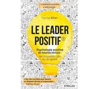 Le leader positif: Psychologie positive et neurosciences : les nouvelles clés du dirigeant.