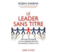 Le leader sans titre Une fable moderne sur la véritable réussite en affaires et dans la vie - Robin Shilp Sharma - Un Monde Different - broché - Essai