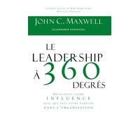 Le Leadership À 360 Degrés - Développez Votre Influence, Quel Que Soit Votre Échelon Dans L'organisation