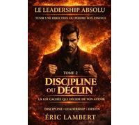 Le Leadership Absolu - Tenir une Direction ou Perdre son Essence - Tome 2 - Discipline ou Déclin: La loi cachée qui décide de ton avenir