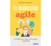 Le leadership agile – 7 leviers pour aider vos équipes à innover – Groupe Eyrolles