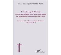 Le leadership de Néhémie comme paradigme pour la reconstruction en République démocratique du Congo Analyse sociale et herméneutique chrétienne de Néhémie 2-5 - Pierre-Hilaire Djungandeke Pesse - L'ha
