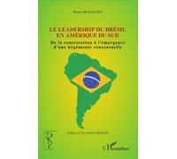 Le leadership du Brésil en Amérique du Sud De la contestation à l'émergence d'une hégémonie consensuelle - Bruno Muxagato - L'harmattan - broché - Essai