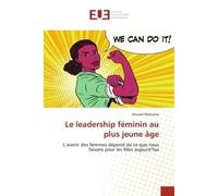 Le leadership féminin au plus jeune âge L'avenir des femmes dépend de ce que nous faisons pour les filles aujourd'hui - Giscard Mukucha - Universitaires Europeennes - broché - Livre