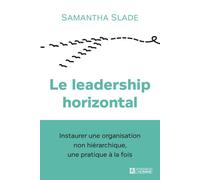 Le leadership horizontal - Instaurer une organisation non hiérarchique, une pratique à la fois - Samantha Slade - L'homme Eds De - broché - Essai