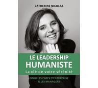 Le Leadership Humaniste - La e Votre Sérénité - Pour Les Chefs D'entreprise Et Les Managers