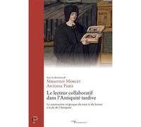 Le lecteur collaboratif dans l'Antiquité tardive Sébastien Morlet (Editeur général), Antoine Paris (Editeur général), Sébastien Morlet (Auteur)