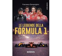 Le leggende della Formula 1. Da Nino Farina a Kimi Antonelli: campioni più veloci del tempo. Nuova ediz.