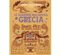 Le leggende dell'Antica Grecia. Storie e miti del mondo classico