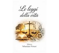 Le Leggi della Vita: Il Meccanismo Invisibile per ottenere ciò che sei e guarire l’anima attraverso la saggezza dei grandi filosofi