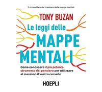 Le Leggi Delle Mappe Mentali. Come Conoscere Il Più Potente Strumento Del Pensiero Per Utilizzare Al Massimo Il Vostro Cervello