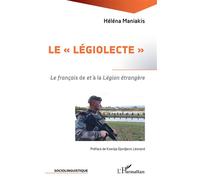 Le "légiolecte" Le français de et à la Légion étrangère - Héléna Maniakis - L'harmattan - broché - Essai