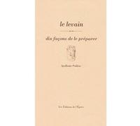 Le Levain - Dix Façons De Le Préparer