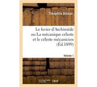 Le levier d'Archimède ou La mécanique céleste et le céleste mécanicien. Volume 1 - Théophile Ortolan - Hachette Bnf - broché - Livre