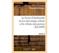 Le levier d'Archimède ou La mécanique céleste et le céleste mécanicien. Volume 2 - Théophile Ortolan - Hachette Bnf - broché - Livre
