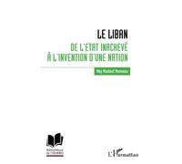 Le Liban : de l'Etat inachevé à l'invention d'une nation De l'état inachevé à l'invention d'une nation - May Maalouf Monneau - L'harmattan - broché - Etude