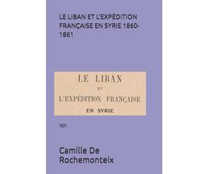 LE LIBAN ET L’EXPÉDITION FRANÇAISE EN SYRIE 1860-1861: 1921