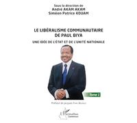 Le libéralisme communautaire de Paul Biya: Une idée de l'État et de l'unité nationale Tome 1