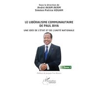 Le libéralisme communautaire de Paul Biya: Une idée de l'État et de l'unité nationale Tome 1