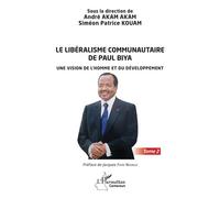 Le libéralisme communautaire de Paul Biya Une vision de l'homme et du développement - Tome 2 - André Akam Akam - L'harmattan - broché - Essai