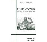 Le Libéralisme Conservateur - Trois Essais Sur Schmitt, Hayek Et Hegel