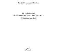 Le libéralisme dans la pensée de Michel Foucault Un libéralisme sans liberté - Maria Bonnafous-Boucher - L'harmattan - broché - Essai