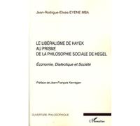 Le libéralisme de Hayek au prisme de la philosophie sociale de Hegel Economie, Dialectique et Société - Jean-Rodrigue-Elisée Eyene Mba - L'harmattan - broché - Etude