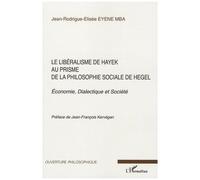 Le libéralisme de Hayek au prisme de la philosophie sociale de Hegel Economie, Dialectique et Société - Jean-Rodrigue-Elisée Eyene Mba - L'harmattan - broché - Etude