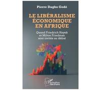 Le libéralisme économique en Afrique Quand Friedrich Hayek et Milton Friedman sont invités au débat - Pierre Dagbo Godé - L'harmattan - broché - Etude