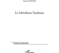 Le libéralisme totalitaire Jacques Langlois (Auteur)