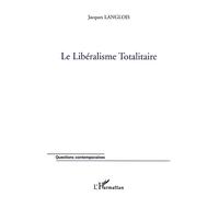 Le libéralisme totalitaire - Jacques Langlois - L'harmattan - broché - Essai