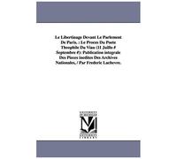 Le Libertinage Devant Le Parlement De Paris.: Le Procès Du Poète Théophile Du Viau (11 Juillo # Septembre #): Publication Intégrale Des Pièces Inédite