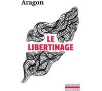 Le Libertinage Louis Aragon (Auteur)