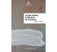 Le libre arbitre à l'épreuve de la science - Alfred R. Mele - Eliott Eds - broché - Essai