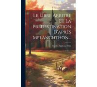 Le Libre Arbitre Et La Prédestination D'après Melanchthon...