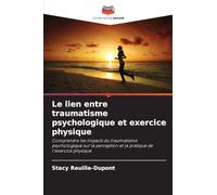 Le lien entre traumatisme psychologique et exercice physique: Comprendre les impacts du traumatisme psychologique sur la perception et la pratique de l'exercice physique