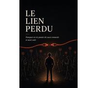 Le Lien perdu: Pourquoi on n'a jamais été aussi connectés et aussi seuls