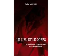 Le lieu et le corps Du lieu délocalisé à la perte du corps : vers la dé-mondialisation - Bilingue Français/Arabe - Nadine Abou Zaki - L'harmattan - broché - Essai