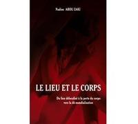 Le lieu et le corps Du lieu délocalisé à la perte du corps : vers la dé-mondialisation - Bilingue Français/Arabe - Nadine Abou Zaki - L'harmattan - broché - Essai