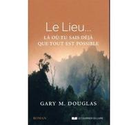 Le Lieu... Là où tu sais déjà que tout est possible Gary M. Douglas (Auteur), Olivier Vinet (Traduction)