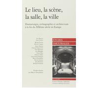 Le Lieu, La Scène, La Salle, La Ville - Dramaturgie, Scénographie Et Architecture À La Fin Du Xxe Siècle En Europe